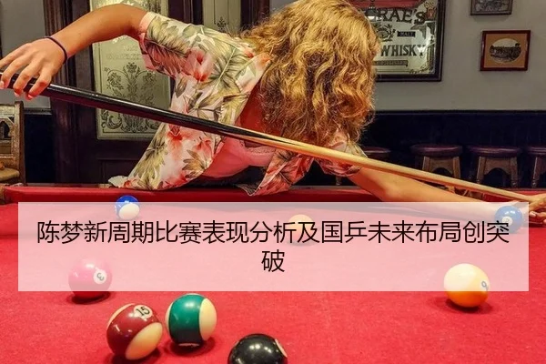 陈梦新周期比赛表现分析及国乒未来布局创突破